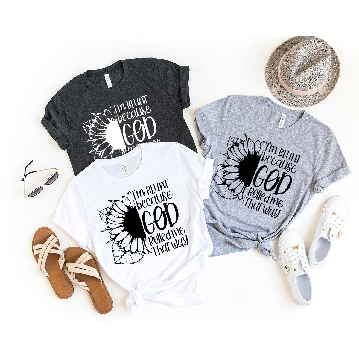 Positive Quotes Shirt, Sunflower T-Shirt, I'm Blunt God Rolled Me That Way Shirt, Christ Sunflower Shirt, Religious Shirt, Faith Tee - Fastdeliverytees.com