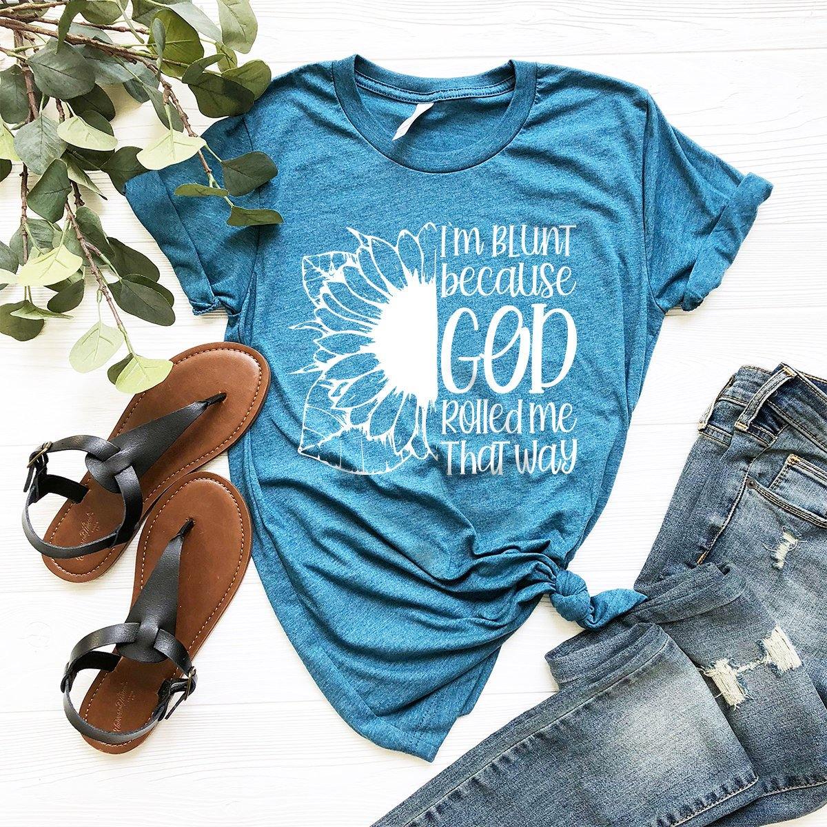 Positive Quotes Shirt, Sunflower T-Shirt, I'm Blunt God Rolled Me That Way Shirt, Christ Sunflower Shirt, Religious Shirt, Faith Tee - Fastdeliverytees.com