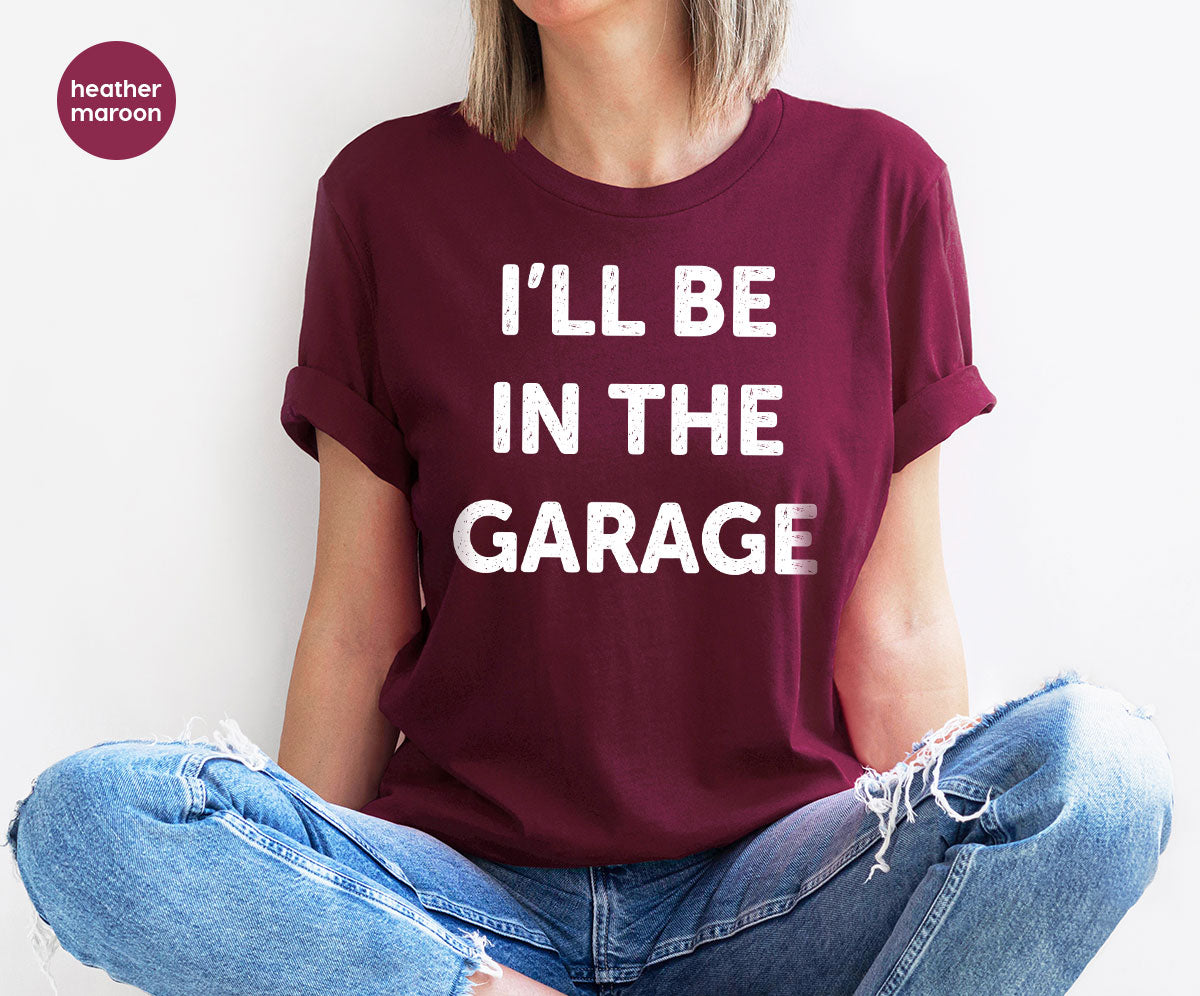 I'll Be In The Garage Shirt, Funny Garage T-Shirt, Funny Shirt For Men, Mechanic Tee