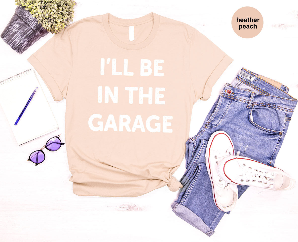 I'll Be In The Garage Shirt, Funny Garage T-Shirt, Funny Shirt For Men, Mechanic Tee