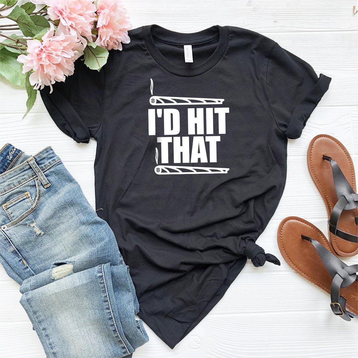 I'd Hit That Shirt, Weed Shirt, Weed T-shirt, Weed Tee, Funny Weed Shirt, Marijuana Shirt, Stoner Shirt,Cannabis Shirt,420 Shirt - Fastdeliverytees.com