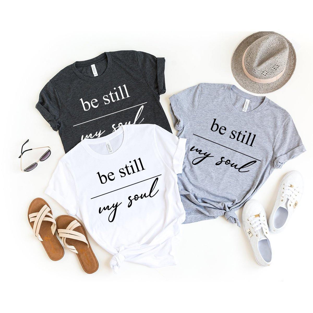 Christian T-Shirt, Faith Shirt, Christian Tee, Christian Gift, Be Still My Soul Shirt, Religious Shirt, Inspirational Shirt, Jesus T Shirt - Fastdeliverytees.com