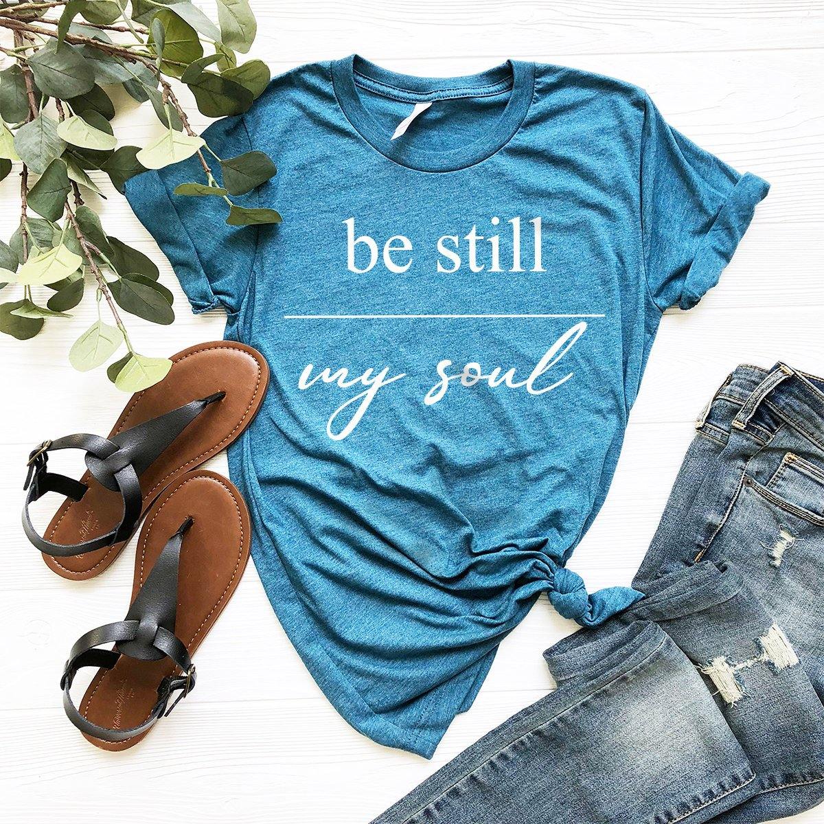 Christian T-Shirt, Faith Shirt, Christian Tee, Christian Gift, Be Still My Soul Shirt, Religious Shirt, Inspirational Shirt, Jesus T Shirt - Fastdeliverytees.com