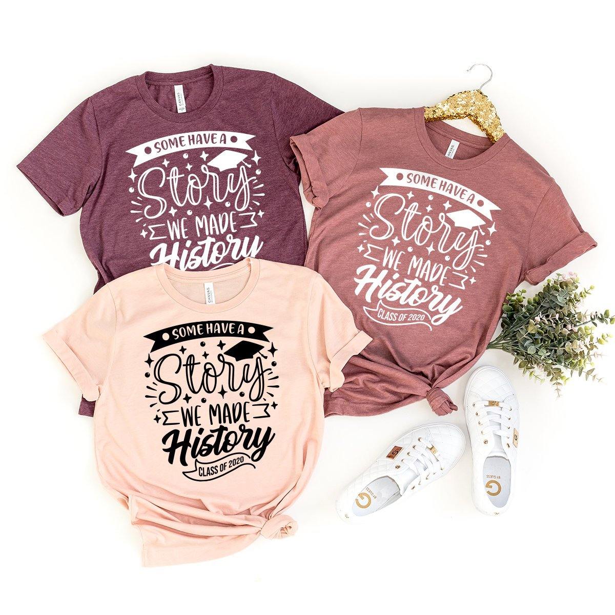 Class Of 2020 Shirt, Funny Grad Shirt, Graduate Tshirt, Some Have A Story We Made History Tee, Senior 2020, Graduation 2020, Graduation Gift - Fastdeliverytees.com