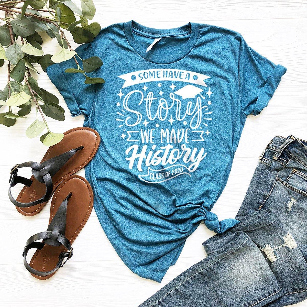 Class Of 2020 Shirt, Funny Grad Shirt, Graduate Tshirt, Some Have A Story We Made History Tee, Senior 2020, Graduation 2020, Graduation Gift - Fastdeliverytees.com