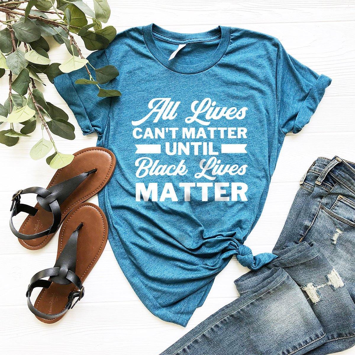 Anti Racism Shirt, Justice Shirt, All Lives Can't Matter Until Black Lives Matter T-Shirt, Injustice Shirt, Activist Tee, Say No To Racism - Fastdeliverytees.com