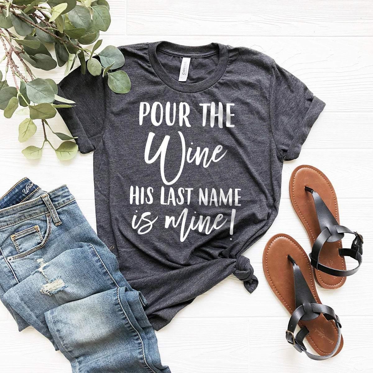 Bachelorette Party Shirts, Pour The Wine His Last Name Is Mine Shirt, Winery Bachelorette Tee, Bridal Party Shirt, Wine Party T-Shirt - Fastdeliverytees.com