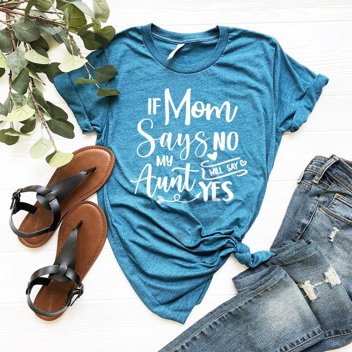 Funny Aunt Shirts, Gift For Aunt, Aunt T-shirt, Best Aunt Ever Tee, Auntie Tee, Aunt Gift, If Mom Says No My Aunt Will Say Yes Shirt - Fastdeliverytees.com