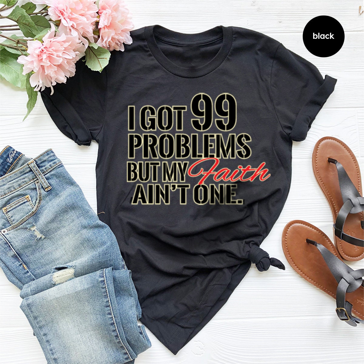 Faith T Shirt, Christian Shirts, Prayer Shirt, Religious Gifts, I Got 99 Problem But My Faith Ain't One Shirt, Christ Jesus Shirt - Fastdeliverytees.com