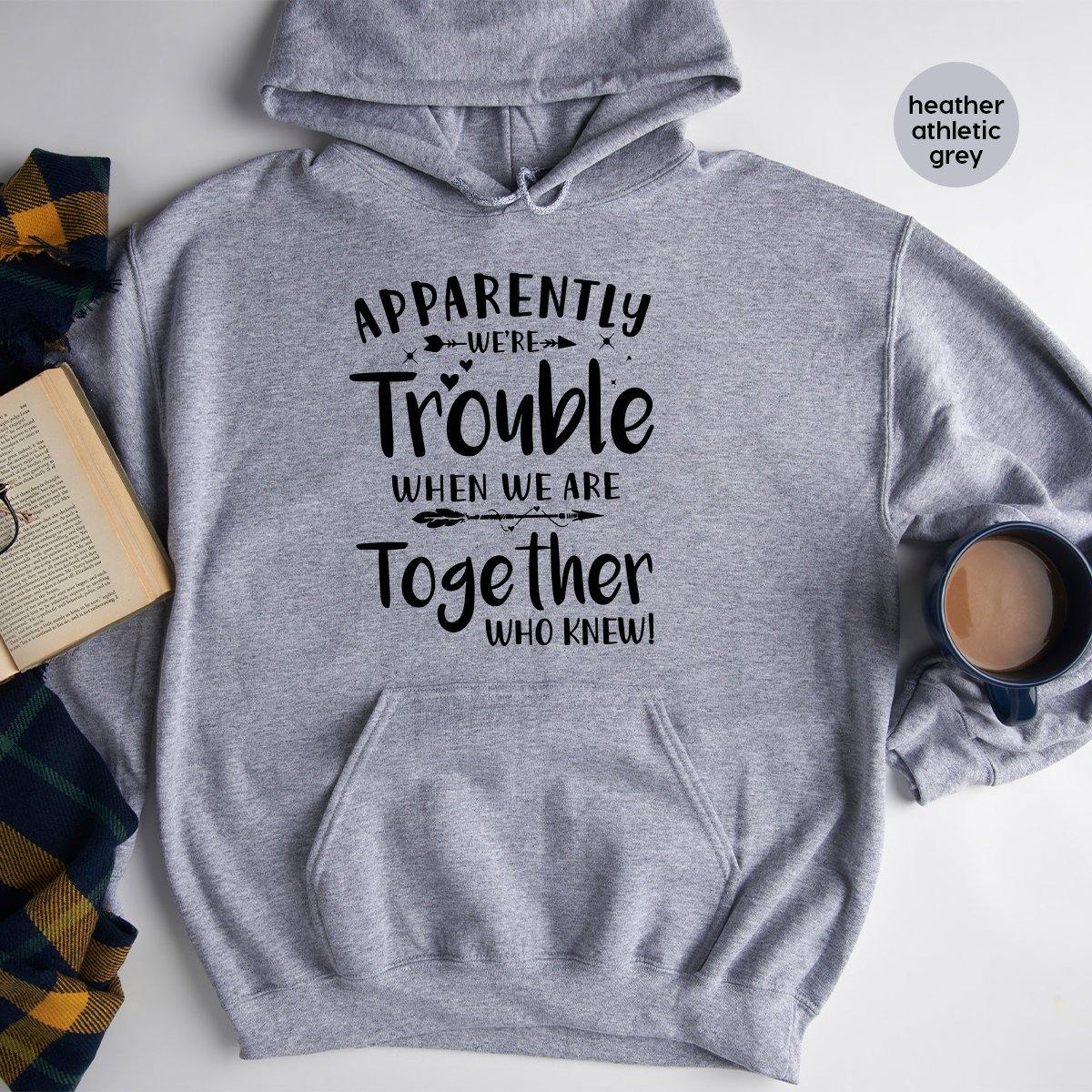 Bestie Hoodie, Besties Hoodies, Apparently We're Trouble When We Are Together Hoodie, Bestie Matching Tee, Best Friend Hoodie - Fastdeliverytees.com