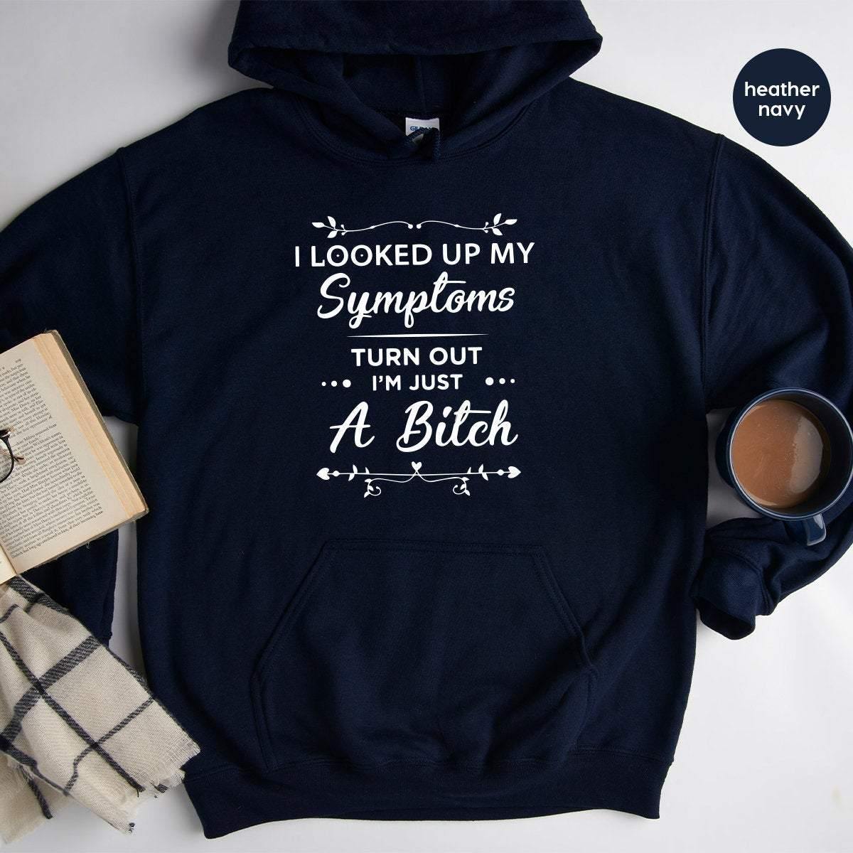 Funny Women Hoodie, I Am Just A Bitch Hoodie, Sassy Hoodie, Bad Bitch Hoodies, Bad Girl Hoodie, Gift For Women, Looked Up My Symptoms Shirt - Fastdeliverytees.com