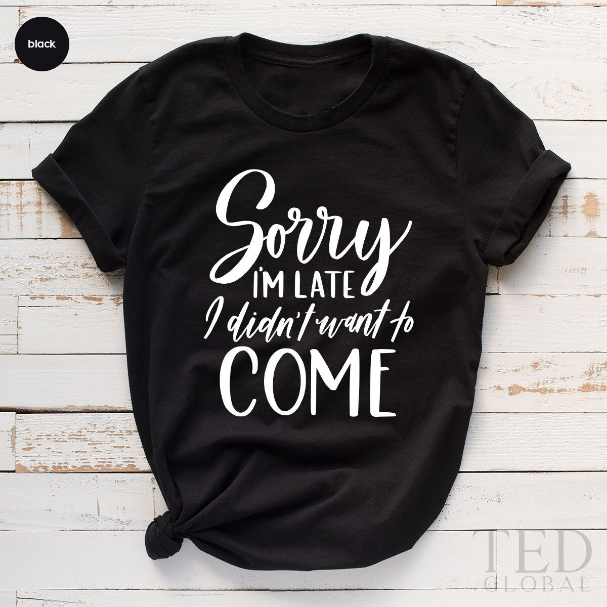 Funny Quote Shirt, Funny Sarcastic Tee, Humorous TShirt, Adult Humor Shirt, Introvert Gift, Sorry Im Late I Didnt Want To Come,Sassy T Shirt - Fastdeliverytees.com