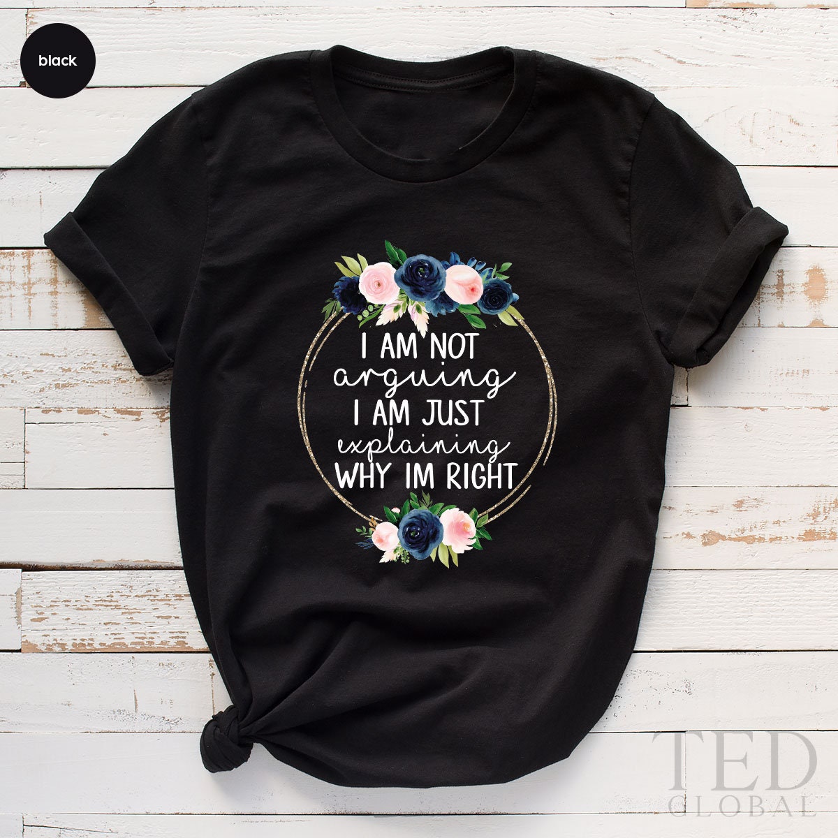 I Am Not Arguing Shirt, Sarcasm T Shirt, Funny Saying T Shirt, Cute Explain Shirts, Humorous Tee, Floral Argumental T-Shirt, Gift For Her - Fastdeliverytees.com