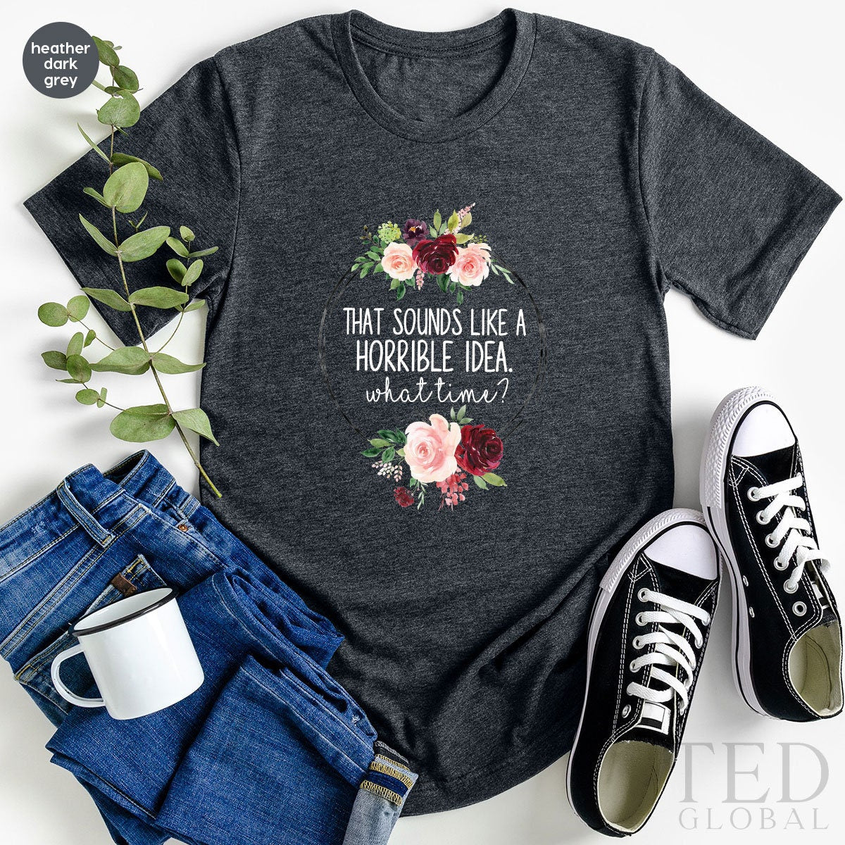 Cute Floral Shirt, That Sounds Like A Horrible İdea T Shirt, What Time? T Shirt, Funny Party Shirts, Sarcastic Tee, Cute Sarcasm Gift - Fastdeliverytees.com